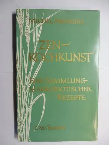 Abehsera, Michel und Anne Uhde (Übersetzung): ZEN-KOCHKUNST - EINE SAMMLUNG MAKROBIOTISCHER REZEPTE.
