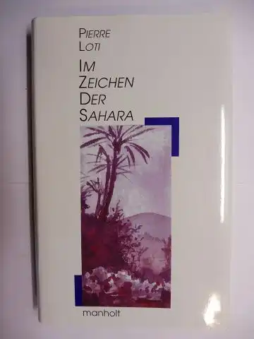 Loti, Pierre und Susanne u. Michael Farin (Hrsg. + Nachwort): IM ZEICHEN DER SAHARA.