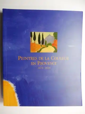 de Margerie, Anne, Gilles Fage Dominique Royer u. a.: PEINTRES DE LA COULEUR EN PROVENCE 1875-1920 *.