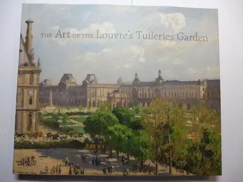 Laura D. Corey / Paula Deitz / Guillaume Fonkenell and Bruce Guenther / Sarah Kennel / Richard H. Putney: THE ART OF THE LOUVRE`S TUILERIES GARDEN *. 