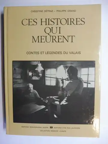 Detraz, Christine, Philippe Grand und Dominique de Weck (Photographies): CES HISTOIRES QUI MEURENT - CONTES ET LEGENDES DU VALAIS *. Recherches de la Television suisse romande et du Musee d`ethographie de Geneve, Departement "Europe et Collection Amoudrou