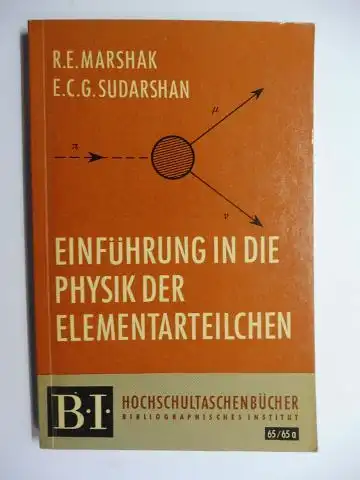 Marshak, R. E und E. C. G. Sudarshan: EINFÜHRUNG IN DIE PHYSIK DER ELEMENTARTEILCHEN (Elementar-Teilchen) *. 
