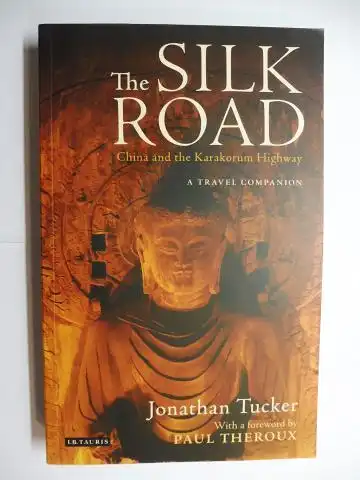 Tucker, Jonathan and Paul Theroux (Vorwort): THE SILK ROAD. China and the Karakorum Highway. A TRAVEL COMPANION. 