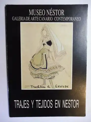 Fernandez, Jose Vincente Leon: MUSEO NESTOR - GALERIA DE ARTE CANARIO CONTEMPORANEO - TRAJES Y TEJIDOS EN NESTOR (Trachten u. Gewebe - Jugendstil / Art Deco... - im Museum Nestor - Las Palmas de Gran Canaria). 