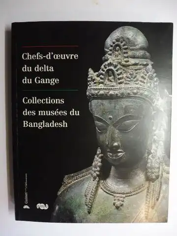 Lefevre, Vincent und Marie-Francoise Boussac: Chefs-d`oeuvre du delta du Gange / Collections des musees du Bangladesch *. 