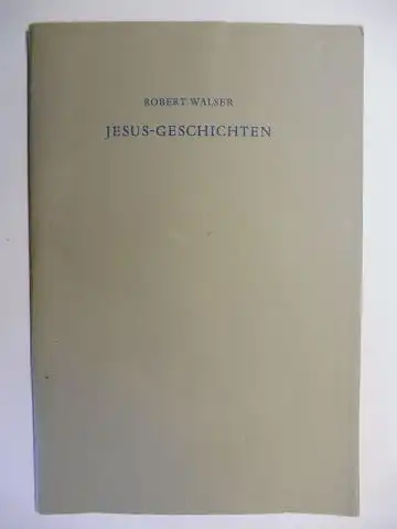 Walser, Robert und Carl Georg Heise: JESUS-GESCHICHTEN. Aus: "OLYMPIA, Prosa aus der Berner Zeit (I)", Gesamtwerk Band VIII, Verlag Helmut Kossodo, Genf und Hamburg. 
