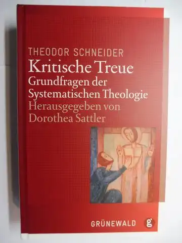 Sattler (Hrsg.), Dorothea und Theodor Schneider: THEODOR SCHNEIDER - Kritische Treue - Grundfragen der Systematischen Theologie. 