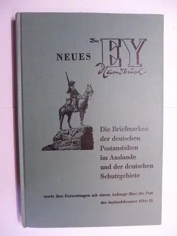 Ey, Dr. med. Eduard, Richard Strauß (überarbeitet) und Dr. Heinrich Wittmann: Dr. EY NEUES Handbuch: Die Briefmarken der deutschen Postanstalten im Auslande und der deutschen...