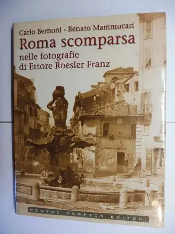 Bernoni, Carlo und Renato Mammucari: Roma scomparsa nelle fotografie di Ettore Roesler Franz *. 