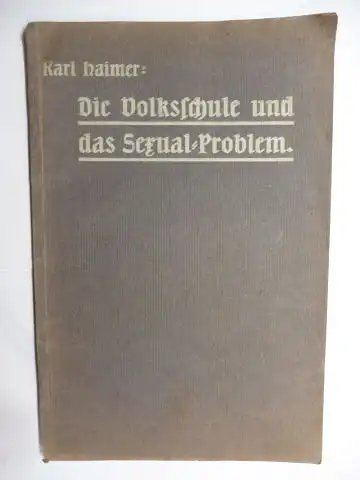 Haimer, Karl: Die Volksschule und das Sexualproblem (Sexual-Problem) *. Ein Beitrag zur Sexualpädagogik und Sexualethik nach Quellen bearbeitet. 