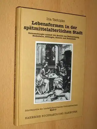 Tschipke, Ina: Lebensformen in der spätmittelalterlichen Stadt *. Untersuchungen anhand von Quellen aus Braunschweig, Hildesheim, Göttingen, Hameln und Duderstadt. 