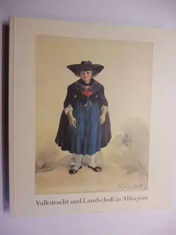 Scheffler, Gisela und Paul Ernst Rattelmüller: Volkstracht und Landschaft in Altbayern. Ihre Entdeckung um 1800 durch Johann Georg von Dillis und seine Zeitgenossen.