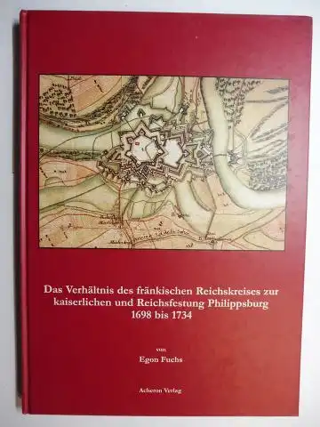 Fuchs, Egon: Das Verhältnis des fränkischen Reichskreises zur kaiserlichen und Reichsfestung Philippsburg 1698 bis 1734 *. 