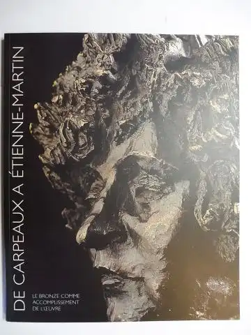 Boute, Gerard und Jean-Pierre Ally: DE CARPEAUX A ETIENNE-MARTIN - LE BRONZE COMME ACCOMPLISSEMENT DE L`OEUVRE *.