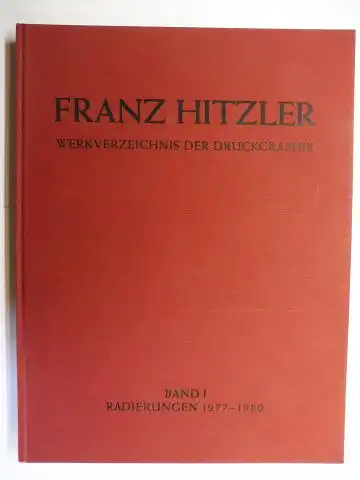 Jahn, Fred und Franz Hitzler *: FRANZ HITZLER - WERKVERZEICHNIS DER DRUCKGRAPHIK BAND I - RADIERUNGEN 1977-1980. 