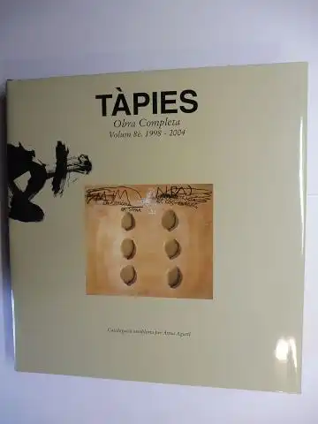 Tapies *, Antoni a. Miquel, Anna Agusti (Direction a. cataloging) and Nuria Enguita Mayo (Foreword): TAPIES * - The Complete Works - Obra Completa - Catalogue raisonne. Volume 8: 1998-2004. (4Sprachig: Spanisch - Katalanisch - Englisch - Französisch).