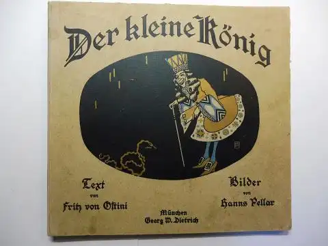 Ostini *, Fritz von und Hanns Pellar (Bilder): Der kleine König. Text von Fritz von Ostini / Bilder von Hanns Pellar.