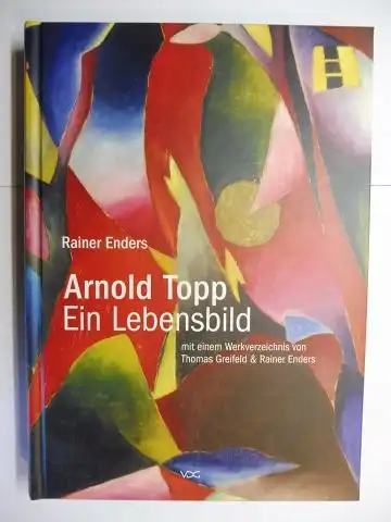 Enders, Rainer und Thomas Greifeld: Arnold Topp *. Ein Lebensbild. Mit einem Werkverzeichnis von Thomas Greifeld & Rainer Enders.