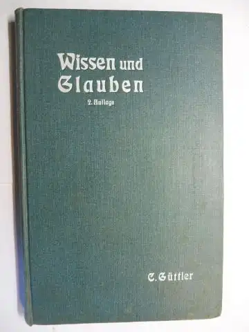 Güttler *, C. Carl: Wissen und Glauben. Sechzehn Vorträge. 