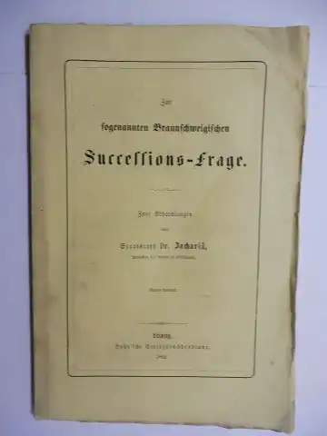 Zachariä *, Staatsrath Dr: Zur sogenannten Braunschweigischen Successions-Frage / Zur Kritik der Bohlmann`schen Denkschrift über die prioritätischen Ansprüche Preußens an das Herzogthum Braunschweig-Wolfenbüttel. Zwei Abhandlungen. 