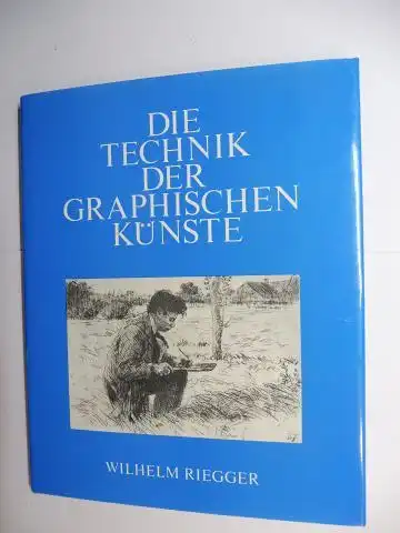 Riegger, Wilhelm: DIE TECHNIK DER GRAPHISCHEN KÜNSTE. 