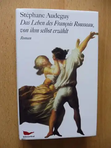 Audeguy, Stephane: Das Leben des Francois Rousseau *, von ihm sebst erzählt. 