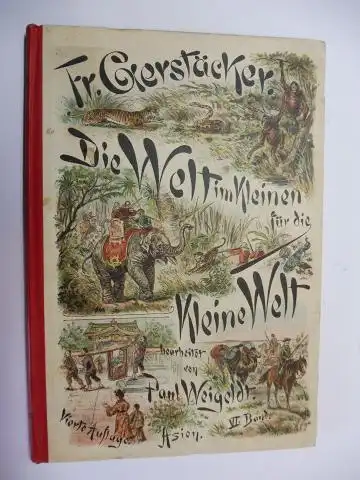 Weigeldt (Bearb. + Hrsg.), Paul und Fr. (Friedrich) Gerstäcker: Die Welt im Kleinen für die Kleine Welt VI. Bd. - Friedrich Gerstäckers unterhaltende Belehrungen über ASIEN *. 