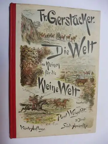 Weigeldt (Bearb. + Hrsg.), Paul und Fr. (Friedrich) Gerstäcker: Die Welt im Kleinen für die Kleine Welt IV. Bd. - Friedrich Gerstäckers unterhaltende Belehrungen über SÜD-AMERIKA *. 