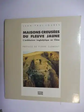 Loubes, Jean-Paul und Pierre Clement (Preface): MAISONS CREUSEES DU FLEUVE JAUNE *. L`architecture troglodytique en Chine. 