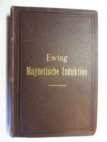 Ewing, J.A., Dr. L. Holborn (Deutsche Ausgabe) und Dr. St. Lindeck *: Magnetische Induktion in Eisen und verwandten Metallen. + AUTOGRAPH *. 