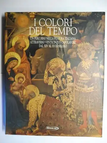 De Vecchi (a cura di), Pierluigi,  R.B. Ravasio / R. Casciaro und  R. Profumo / G.A. Vergani: I COLORI DEL TEMPO - UN PERCORSO NELLA PITTURA ITALIANA ATTRAVERSO VENTICINQUE CAPOLAVORI DAL XIV AL XVIII SECOLO *. Mit Beiträge. 