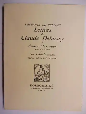 Messager, Jean Andre, Claude Debussy und Emile Vuillermoz (Preface): L`ENFANCE DE PELLEAS - Lettres de Claude Debussy a Andre Messager receuillies et annotees par  Jean ANDRE-MESSAGER. 