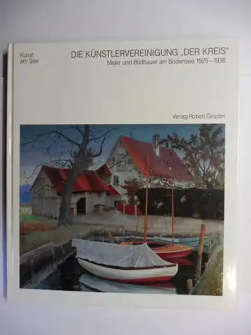 Fürst, Edeltraud, Christoph Bertsch und Manfred Bosch / Eva Moser: DER KÜNSTLERVEREINIGUNG &quot;DER KREIS&quot; - Maler und Bildhauer am Bodensee 1925-1938 *.