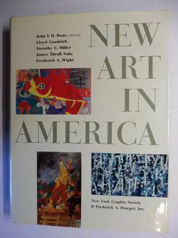 Baur (Editor), John I. H.,  Lloyd Goodrich / Dorothy C. Miller  James Thrall Soby / Frederick S. Wight a. o: NEW ART IN AMERICA. I / NEW DISCOVERIES (1900-1920) - II / THE NATIVE SCENE (1920-1940) - III / THE WIDENING SEARCH (1940-1955). 