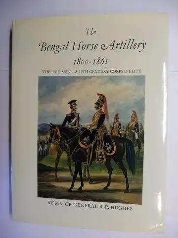 Hughes, Major-General B.P: The Bengal Horse Artillery 1800-1861. The `Red Men` - a nineteenth century corps d`elite. 