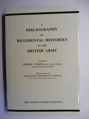 White (Compiled by), Arthur S. and Field Marshall Sir Gerald W.R. Templer (Foreword): A BIBLIOGRAPHY OF REGIMENTAL HISTORIES OF THE BRITISH ARMY. 