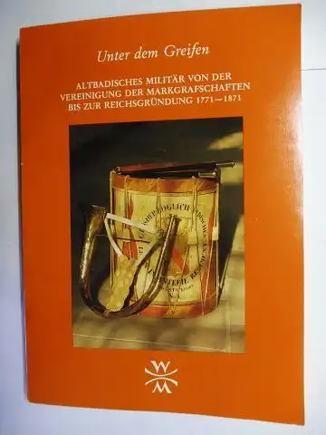 Hermes, Sabine und Joachim Niemeyer: Unter dem Greifen. ALTBADISCHES MILITÄR VON DER VEREINIGUNG DER MARKGRAFSCHAFTEN BIS ZUR REICHSGRÜNDUNG 1771-1871. Mit Beiträge. 