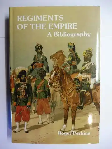 Perkins (Compiled and published by), Roger: REGIMENTS OF THE EMPIRE - A Bibliography of their Published Histories *. 