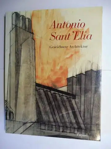 Lampugnani (Hrsg.), Vittorio Magnago, Alberto Longatti Luciano Caramel u. a: Antonio Sant`Elia * - Gezeichnete Architektur. (Ausstellung / Exhibition) DAM Deutsches Architektur-Museum 1991-1992. Mit Beiträge. 