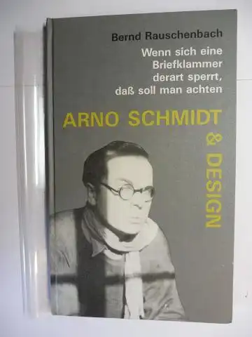 Rauschenbach, Bernd: Wenn sich eine Briefklammer derart sperrt, daß soll man achten. ARNO SCHMIDT & DESIGN. 