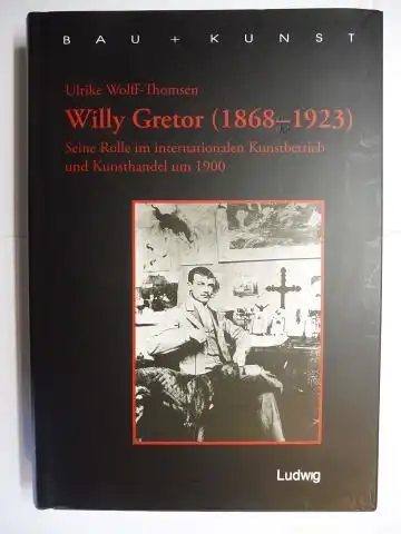 Wolff-Thomsen, Ulrike: Willy Gretor (1868-1923) - Seine Rolle im internationalen Kunstbetrieb und Kunsthandel um 1900 *. Ergänzt um bislang unveröffentlichte Briefe von Willy Gretor. 