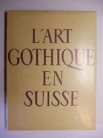Bouffard, Pierre: L`ART GOTHIQUE EN SUISSE *. 