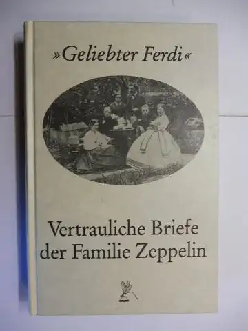 Engelsing, Tobias und Familie Zeppelin: Geliebter Ferdi, schreibe mir sobald Du kannst ! - Vertrauliche Briefe der Familie Zeppelin herausgegeben und kommentiert von Tobias Engelsing. 