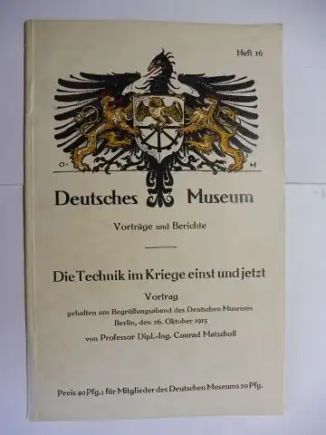 Matschoß, Prof. Dipl.-Ing. Conrad: Die Technik im Kriege einst und jetzt. Vortrag gehalten am Begrüßungsabend des Deutschen Museums Berlin, den 26. Oktober 1915. 