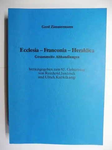 Zimmermann, Gerd: Ecclesia - Franconia - Heraldica. Gesammelte Abhandlungen *. Herausgegeben zum 65. Geburtstag von Rheinhold Jandesek und Ulrich Knefelkamp. Aufsätze. 
