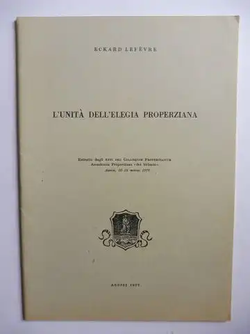 Lefevre *, Eckard: L`UNITA DELL`ELEGIA PROPERZIANA. + AUTOGRAPH *. (Sonderdruck) aus ATTI DEL COLLOQUIM PRPOERTIANUM Assisi, 26-28 marzo 1976. 