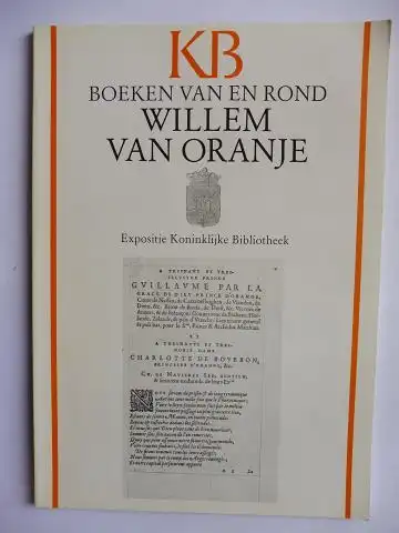 Korteweg, A.S. und C. de Wolf: BOEKEN VAN EN ROND WILLEM VAN ORANJE *. Catalogus van de tentoonstelling gehouden in de expositiezalen van de Koninklijke Bibliotheek 8 juni-26 juli 1984. Mit Beiträge. 