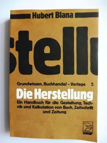 Blana, Hubert, Wolfgang Göhler (Hrsg.) und Joachim Merzbach: Die Herstellung - Ein Handbuch für die Gestaltung, Technik und Kalkulation von Buch, Zeitschrift und Zeitung *. Mit 250 Abbildungen. 