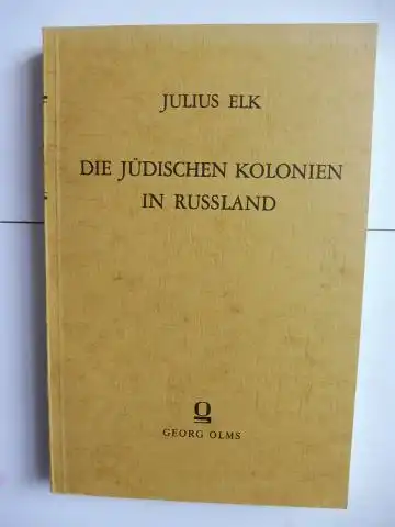 Elk, Julius: DIE JÜDISCHEN KOLONIEN IN RUSSLAND - Kulturhistorische Studie und Beitrag zur Geschichte der Juden in Rußland. Nachdruck d. Exemplar (Kauffmann Verlags. 1886) der Bayerischen Staatsbibliothek. 