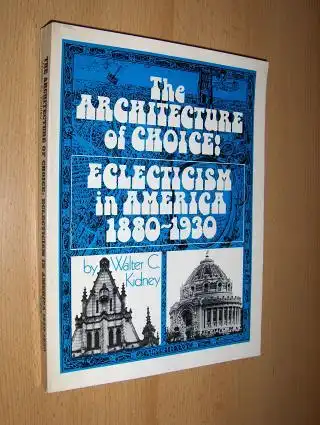 Kidney, Walter C: The ARCHITECTURE of CHOICE: ECLECTICISM in AMERICA 1880-1930 *. 